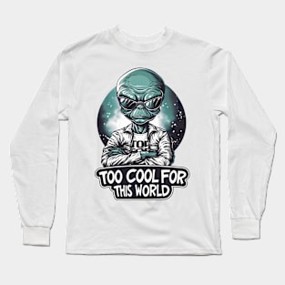 Too Cool for this World - Cosmic - Funny Alien Long Sleeve T-Shirt